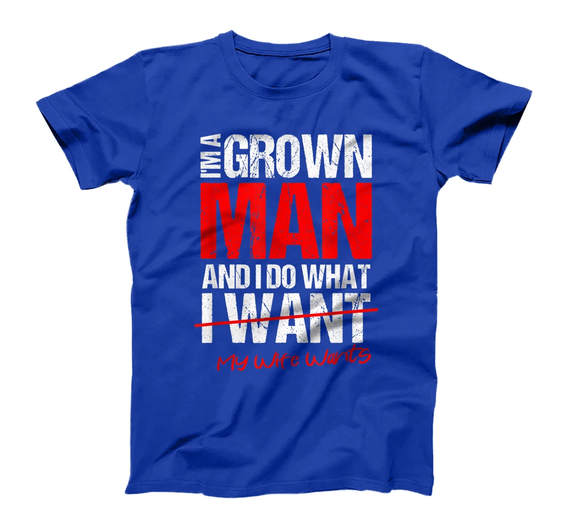 I'm A Grown Man I Do What My Wife Wants | Perfect Husband T-Shirt