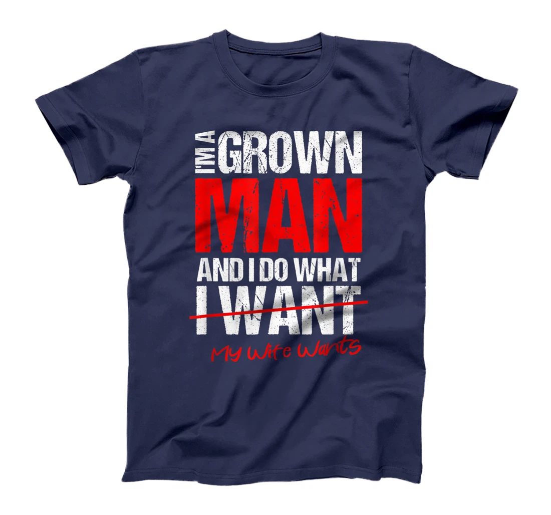 I'm A Grown Man I Do What My Wife Wants | Perfect Husband T-Shirt