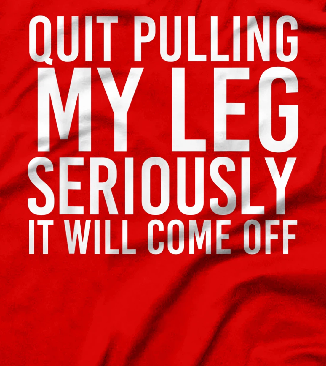 QUIT PULLING MY LEG Funny Amputation Recovery Men Gift Idea T-Shirt