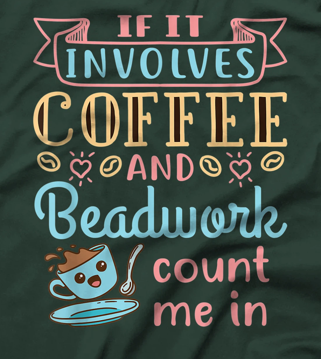 Jewelry Maker Beader Bead If It Involves Coffee and Beadwork T-Shirt