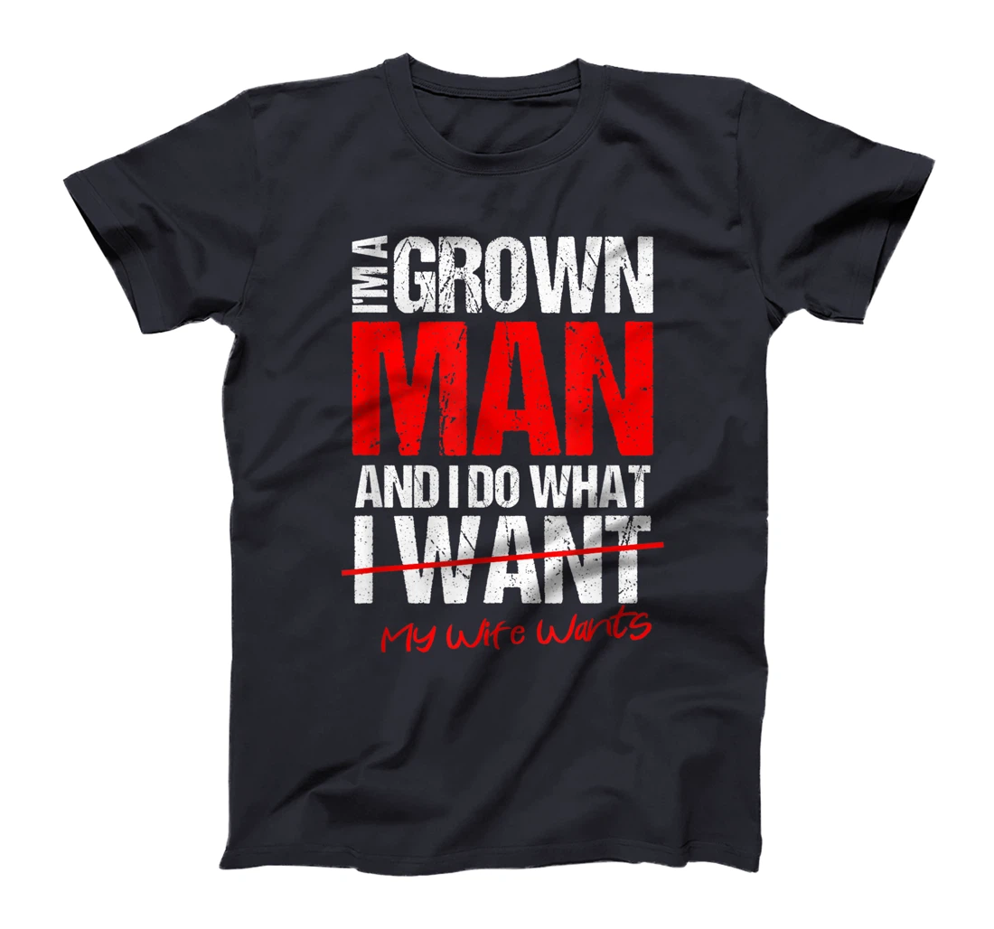 I'm A Grown Man I Do What My Wife Wants | Perfect Husband T-Shirt