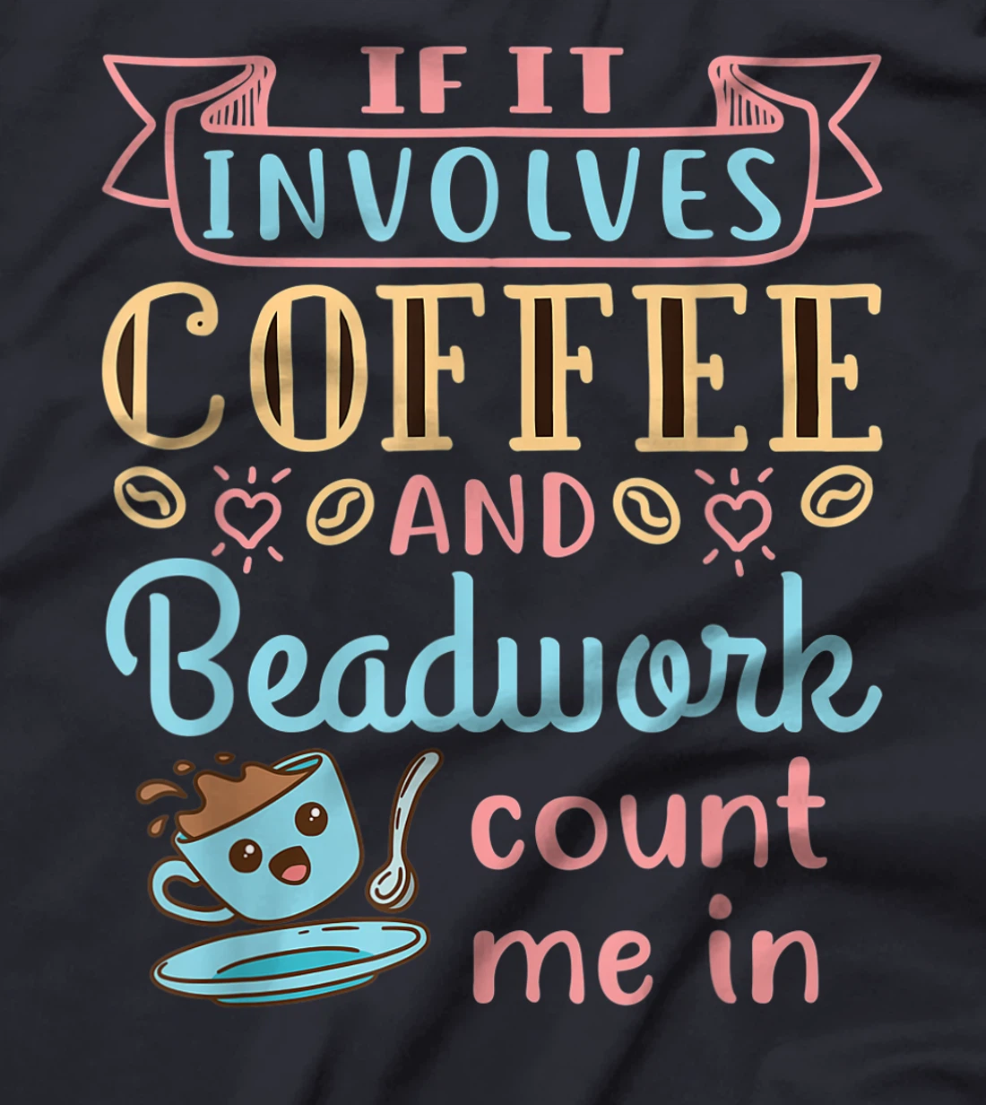 Jewelry Maker Beader Bead If It Involves Coffee and Beadwork T-Shirt