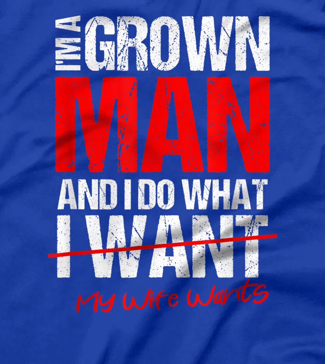 I'm A Grown Man I Do What My Wife Wants | Perfect Husband T-Shirt