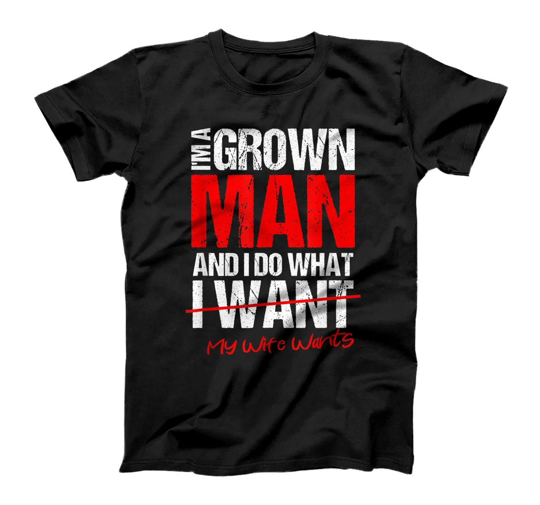 I'm A Grown Man I Do What My Wife Wants | Perfect Husband T-Shirt
