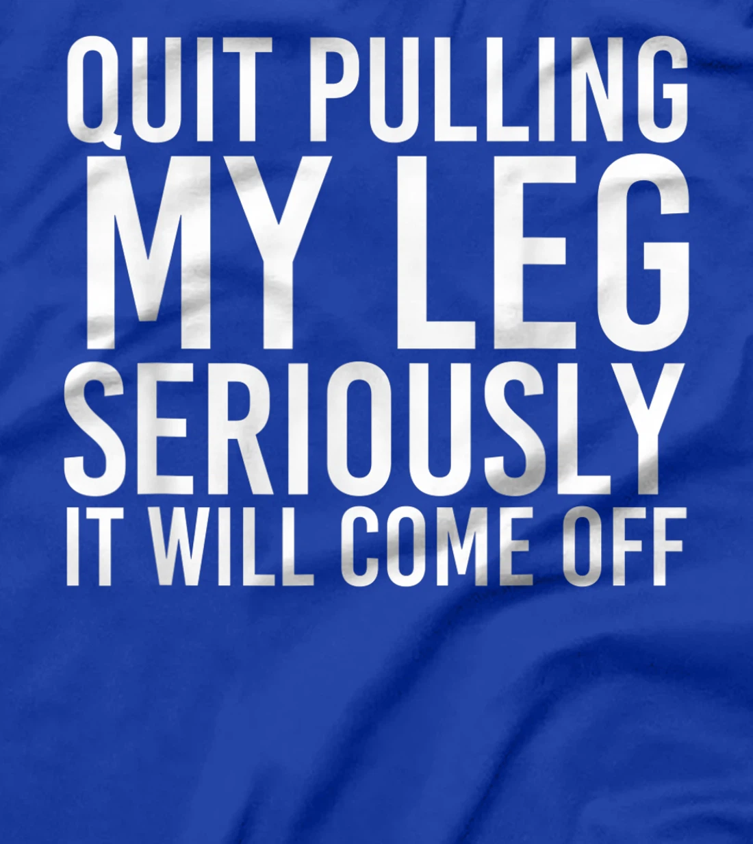 QUIT PULLING MY LEG Funny Amputation Recovery Men Gift Idea T-Shirt