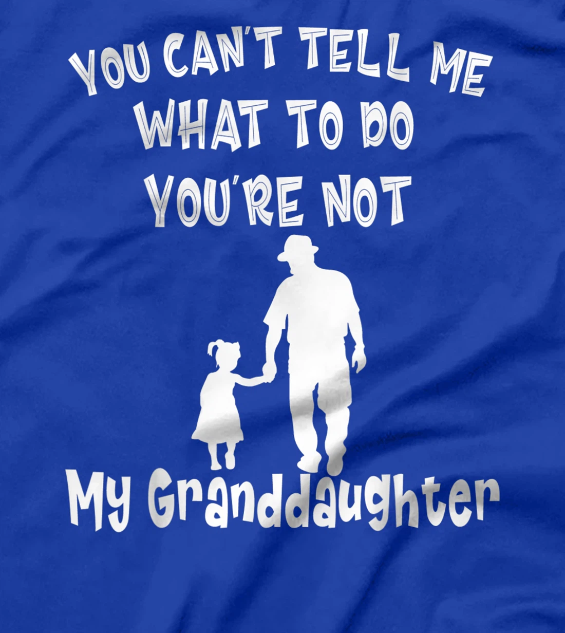 You Can not Tell Me What To Do You are Not My Granddaughter T-Shirt