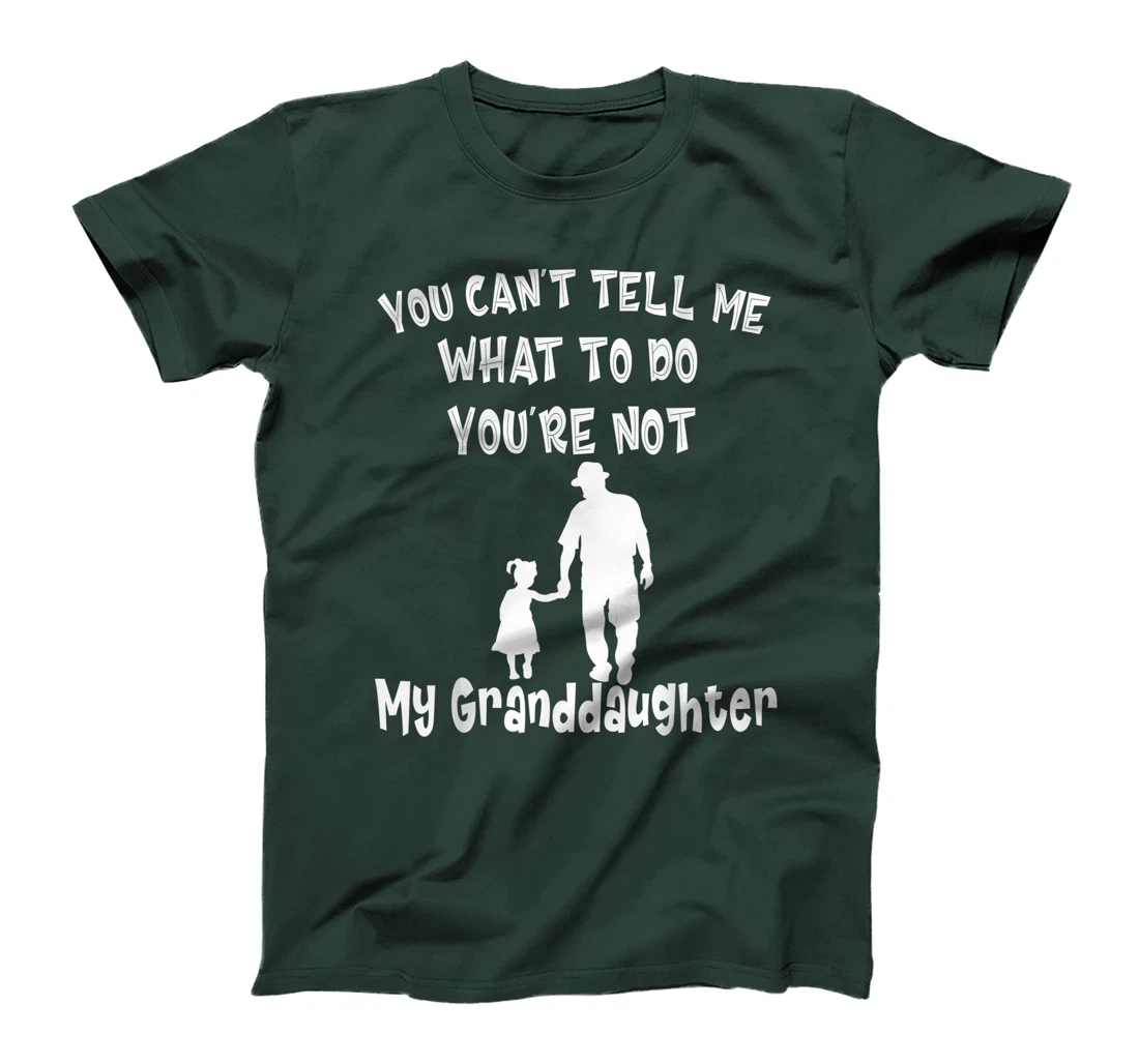 You Can not Tell Me What To Do You are Not My Granddaughter T-Shirt
