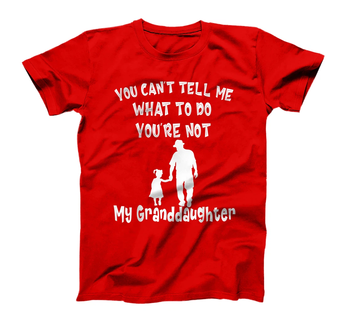 You Can not Tell Me What To Do You are Not My Granddaughter T-Shirt