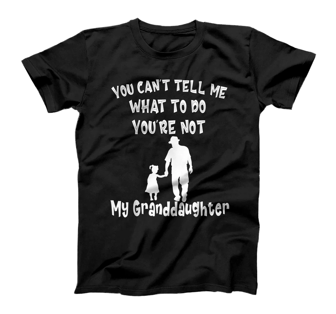 You Can not Tell Me What To Do You are Not My Granddaughter T-Shirt