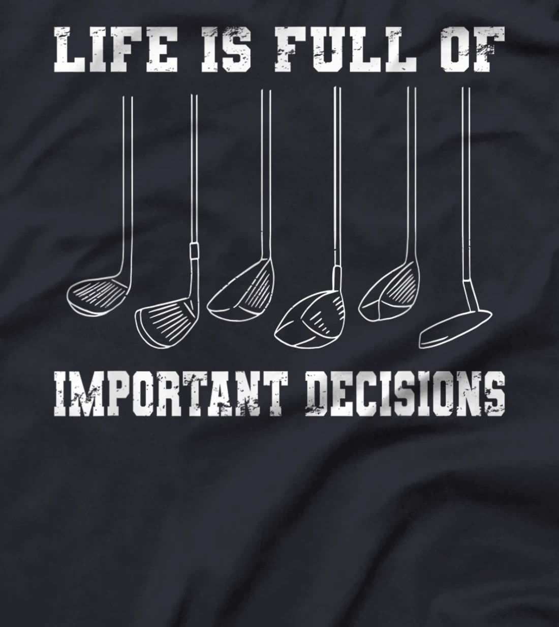 Golfing Life Is Full Of Important Decisions Funny Golf Gift T-Shirt
