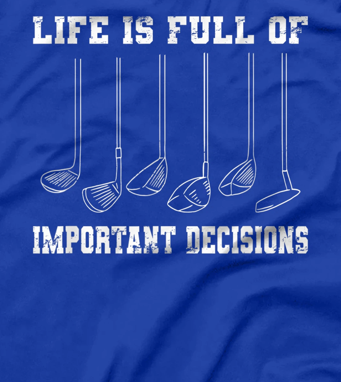 Golfing Life Is Full Of Important Decisions Funny Golf Gift T-Shirt