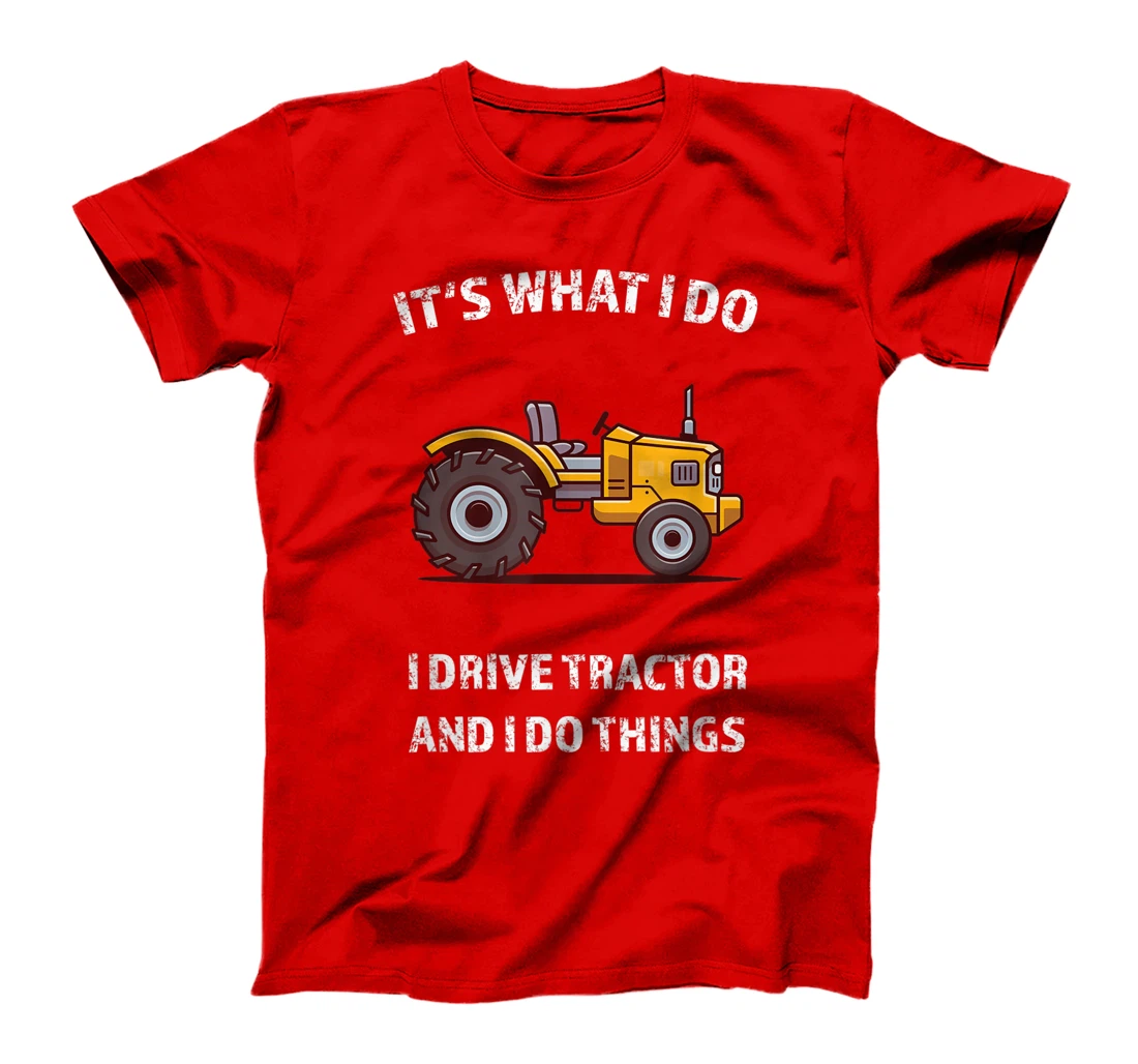 Funny I Drive Tractor and I Do Things Tractors Farm Farmer T-Shirt