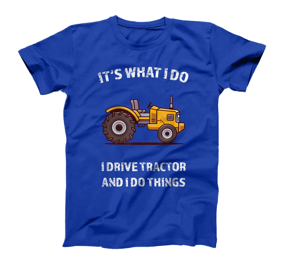 Funny I Drive Tractor and I Do Things Tractors Farm Farmer T-Shirt