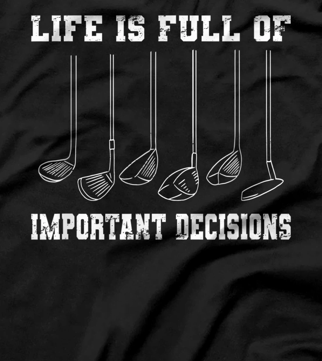 Golfing Life Is Full Of Important Decisions Funny Golf Gift T-Shirt