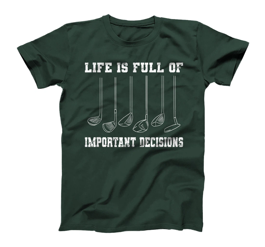 Golfing Life Is Full Of Important Decisions Funny Golf Gift T-Shirt
