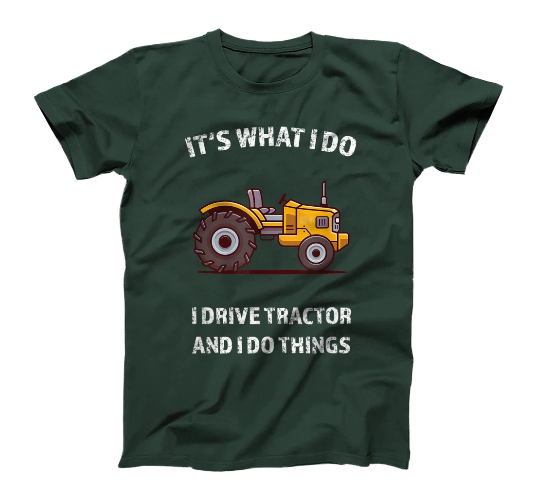 Funny I Drive Tractor and I Do Things Tractors Farm Farmer T-Shirt
