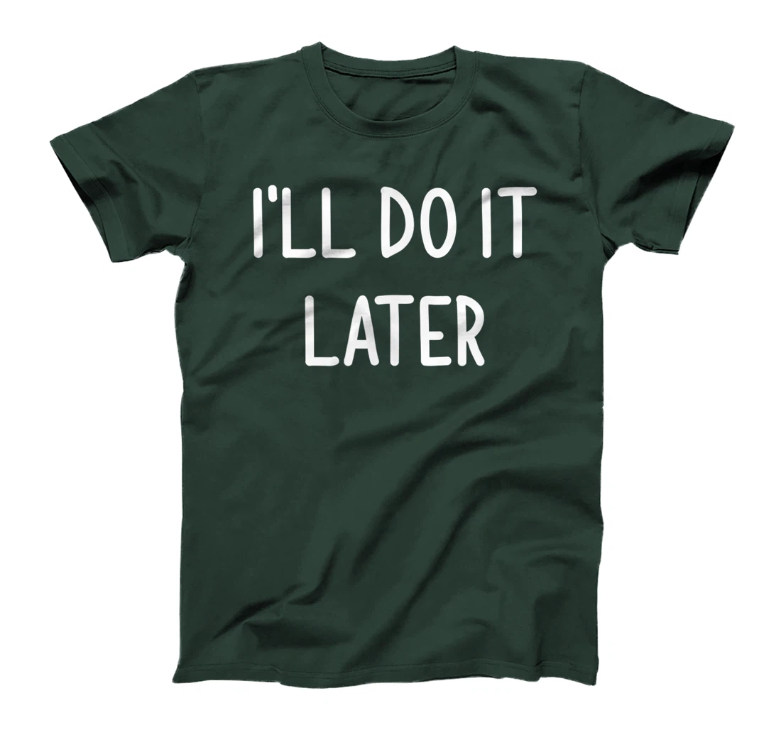 I'll Do It Later, Funny, Joke, Sarcastic, Family T-Shirt