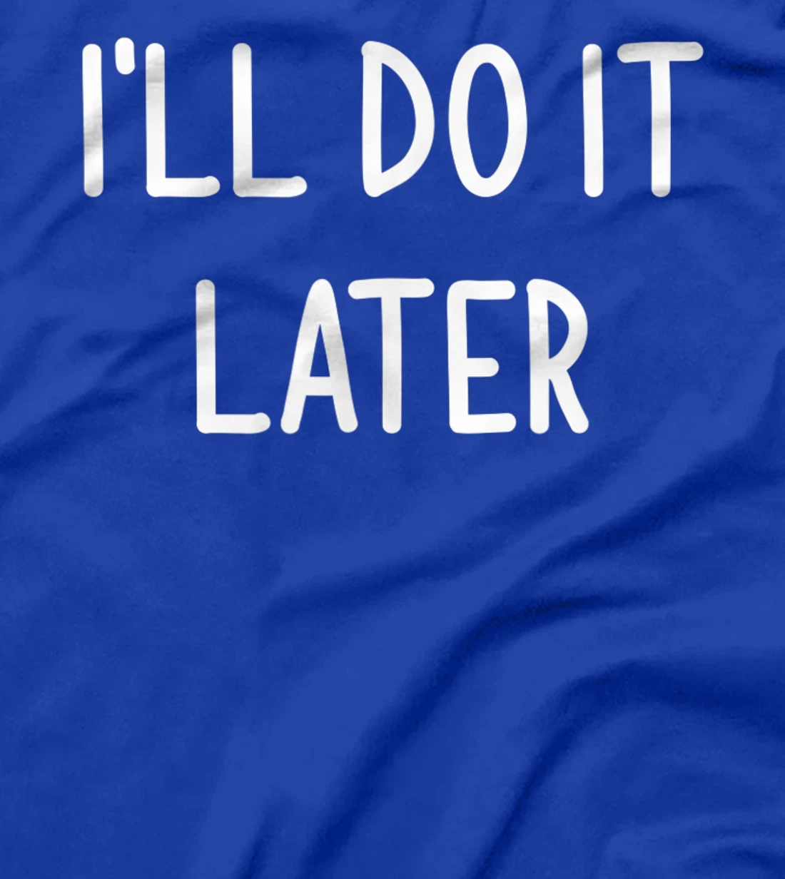 I'll Do It Later, Funny, Joke, Sarcastic, Family T-Shirt