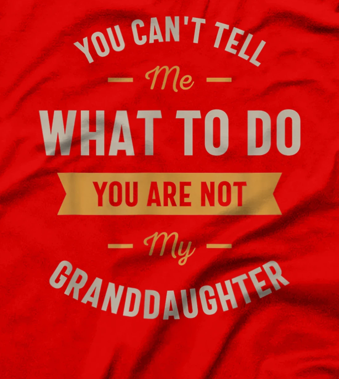 You can't tell me what to do you are not my granddaughter T-Shirt