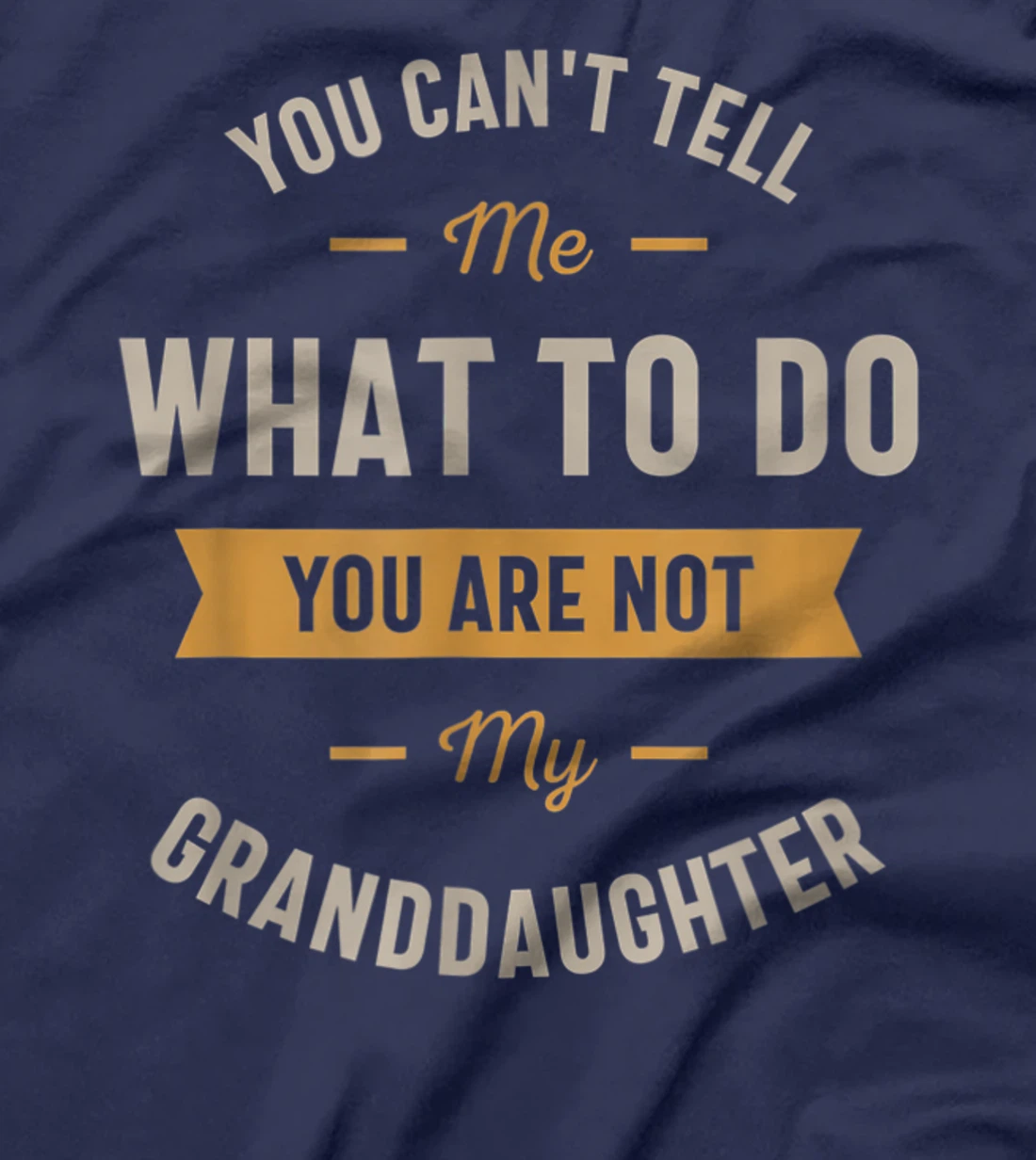 You can't tell me what to do you are not my granddaughter T-Shirt