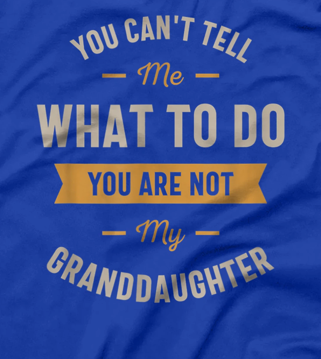 You can't tell me what to do you are not my granddaughter T-Shirt