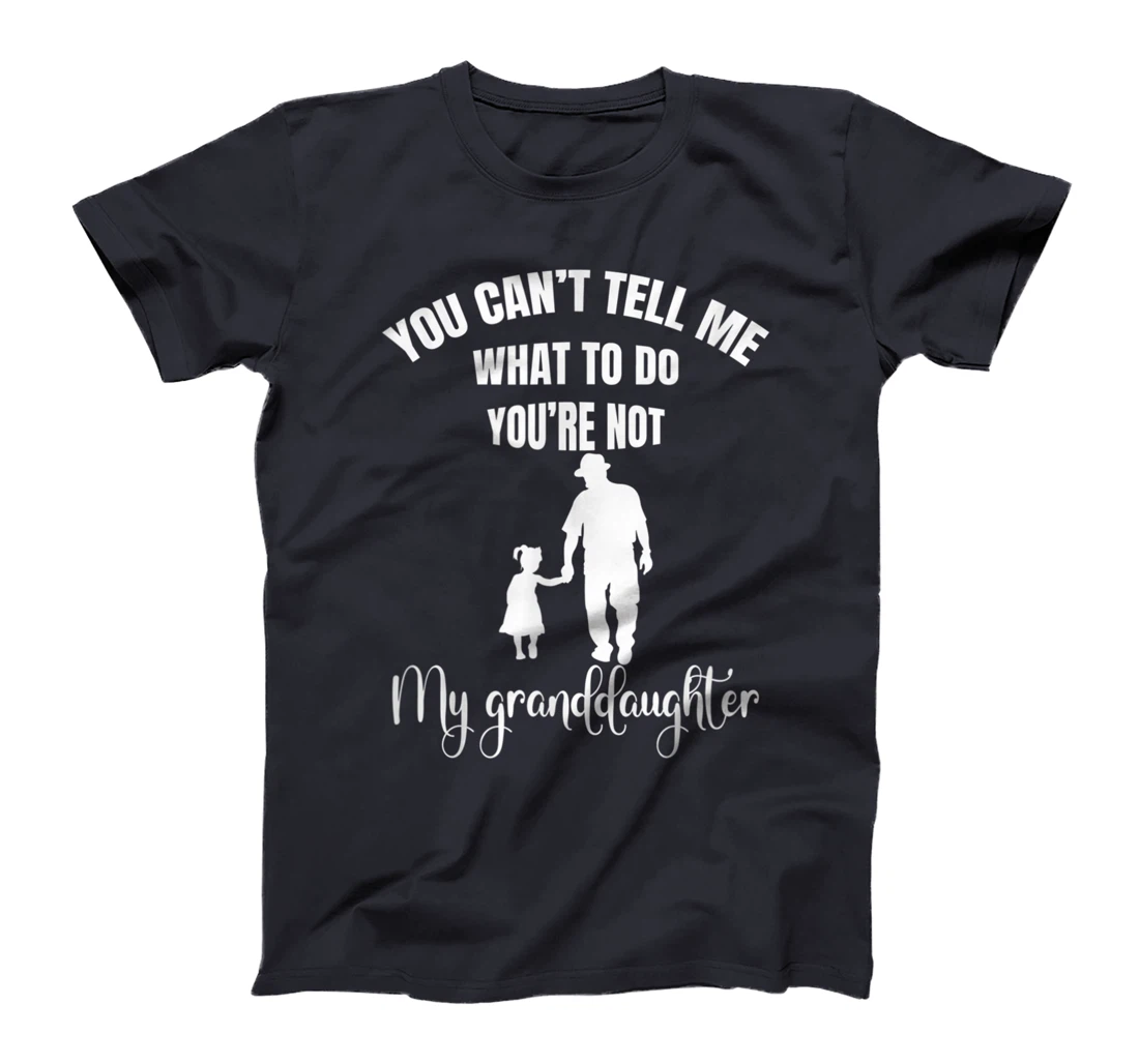 Fun You Can't Tell Me What To Do You're Not My Granddaughter T-Shirt