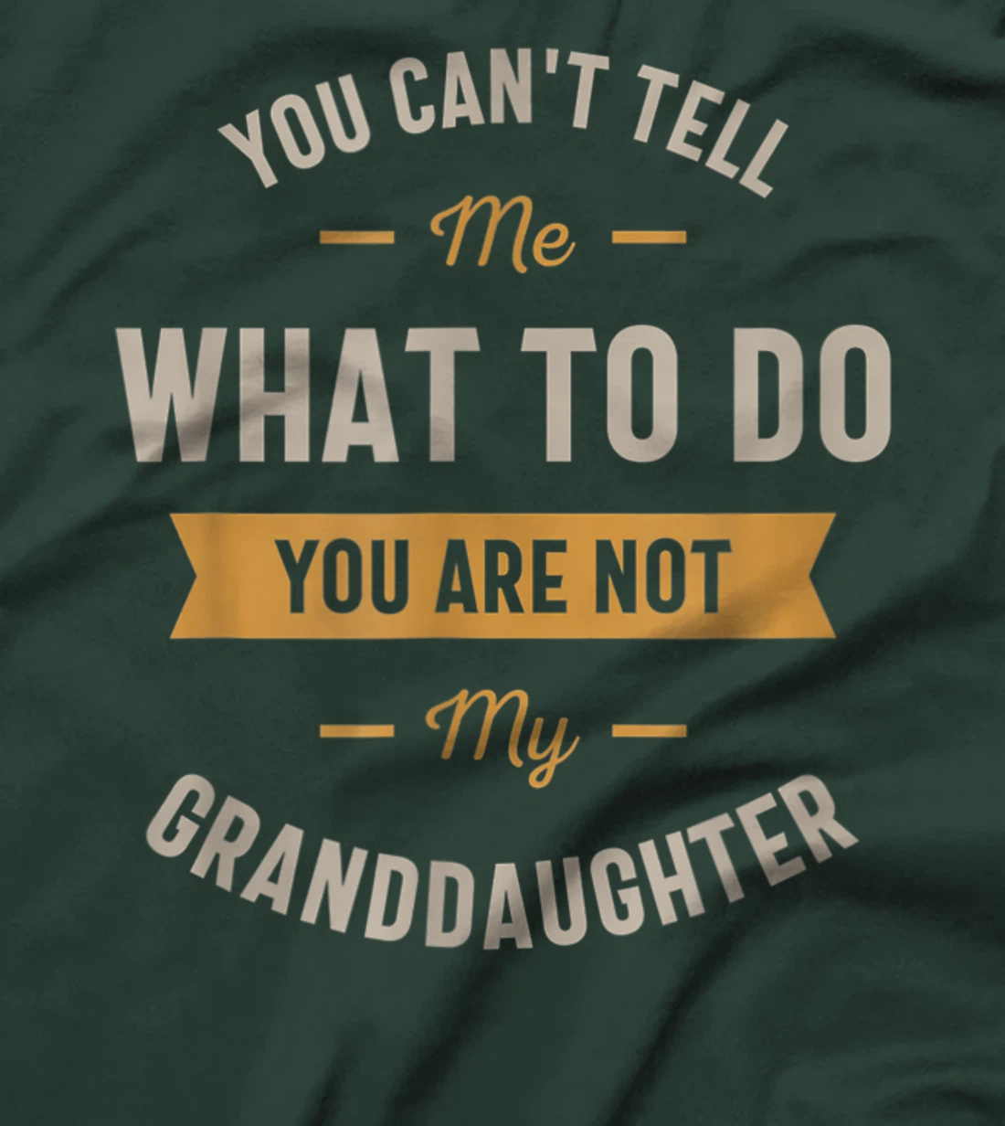 You can't tell me what to do you are not my granddaughter T-Shirt