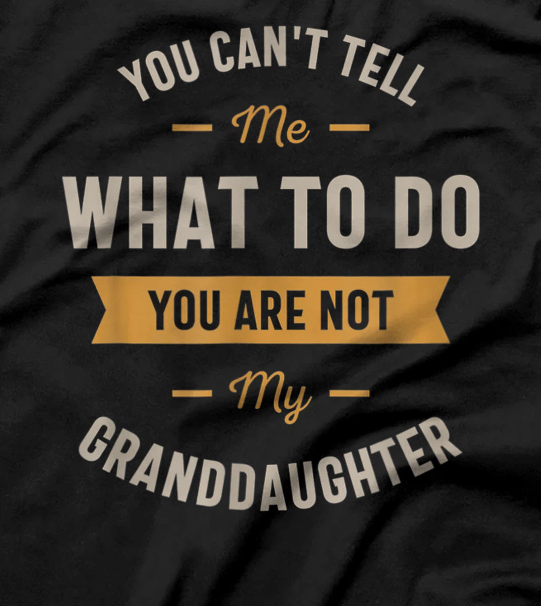 You can't tell me what to do you are not my granddaughter T-Shirt