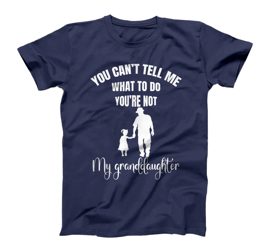 Fun You Can't Tell Me What To Do You're Not My Granddaughter T-Shirt