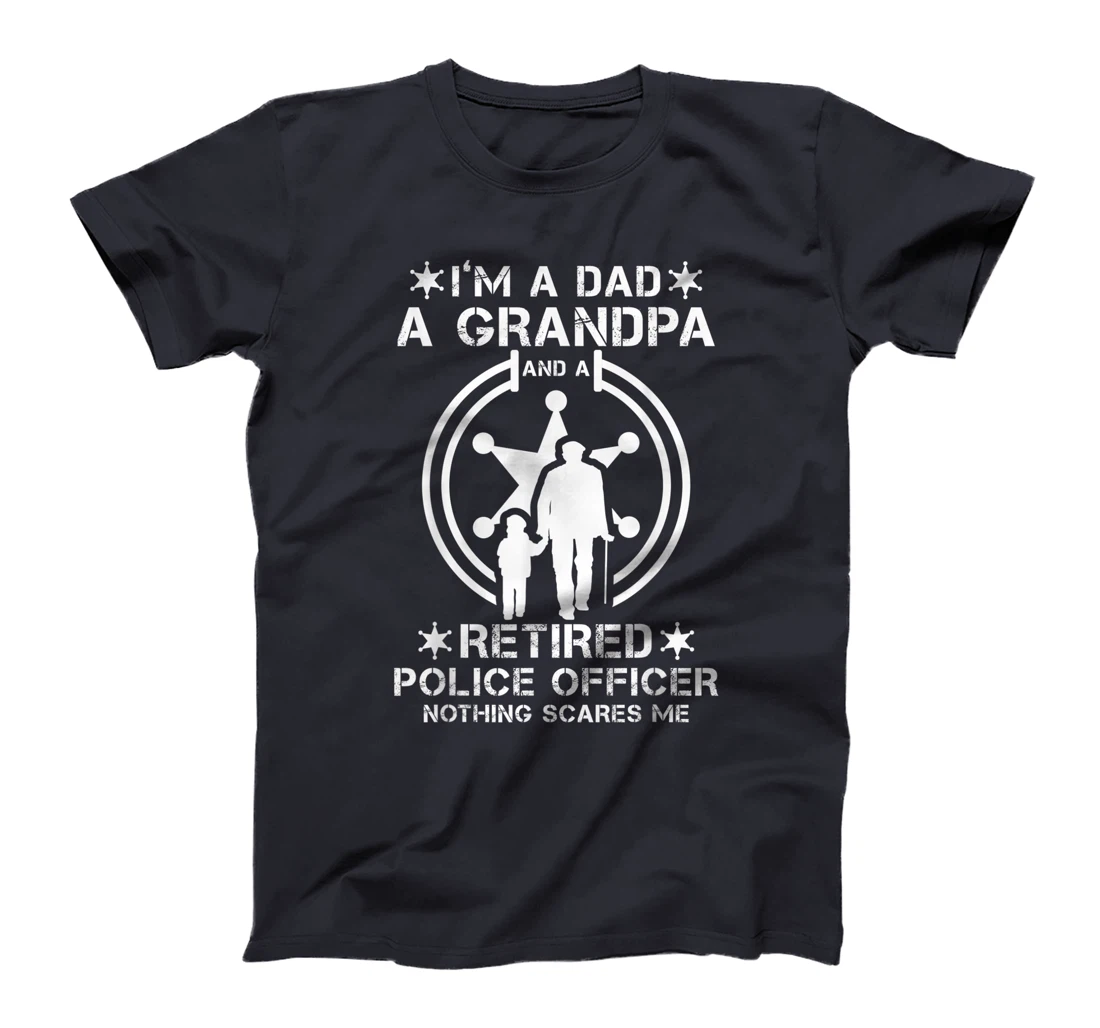 Mens I'm Dad Grandpa And Retired Police Officer Nothing Scares Me T-Shirt
