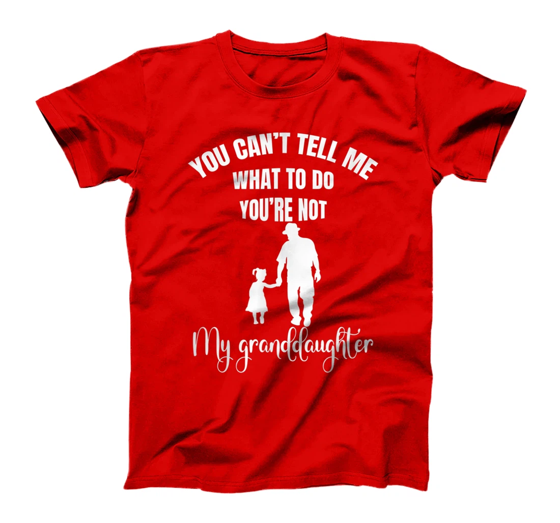 Fun You Can't Tell Me What To Do You're Not My Granddaughter T-Shirt