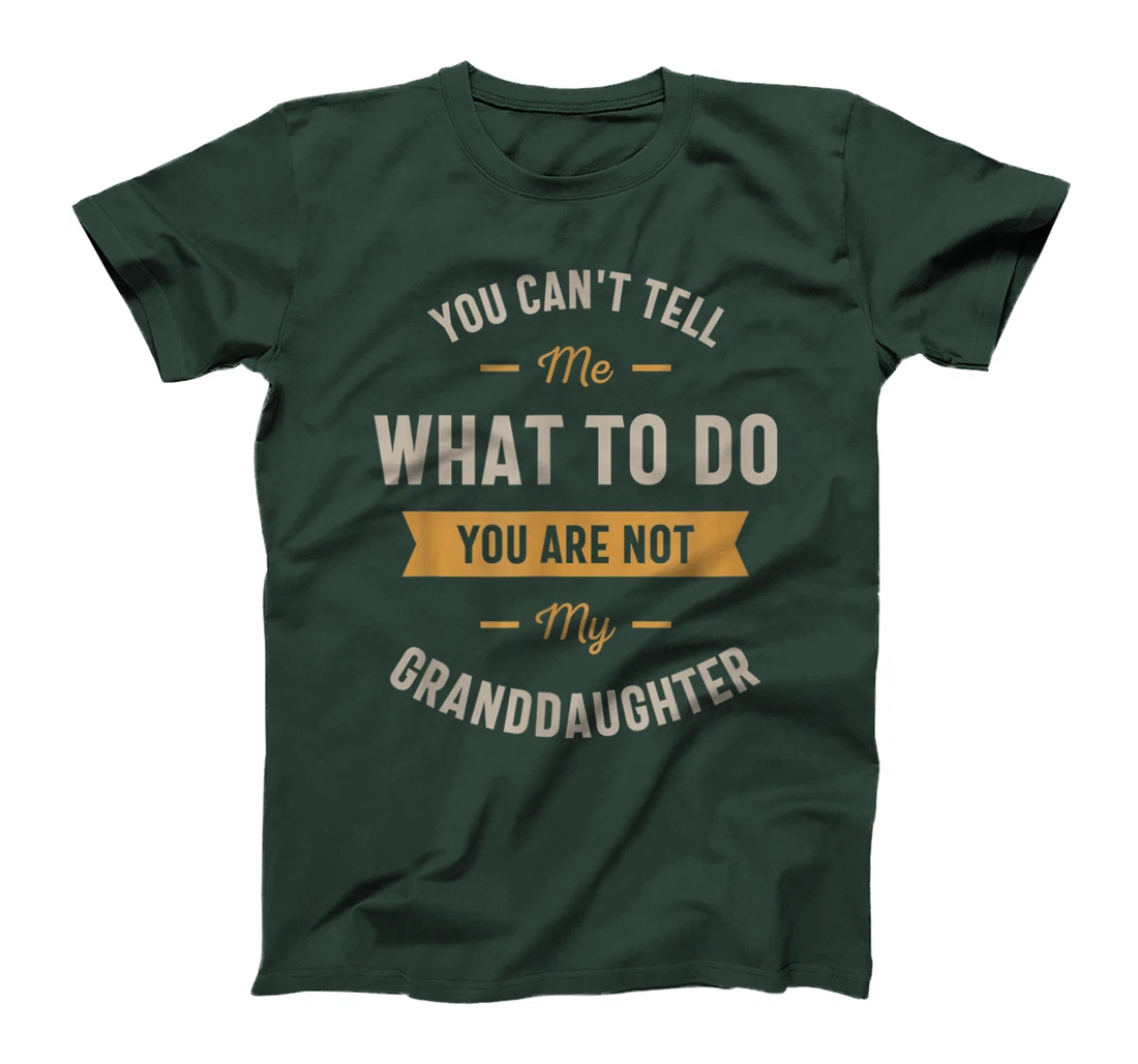 You can't tell me what to do you are not my granddaughter T-Shirt