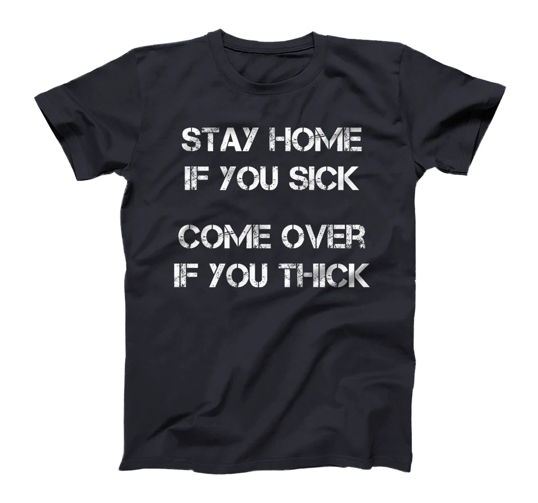 Stay Home if You Sick, Come Over if You Thick Premium T-Shirt