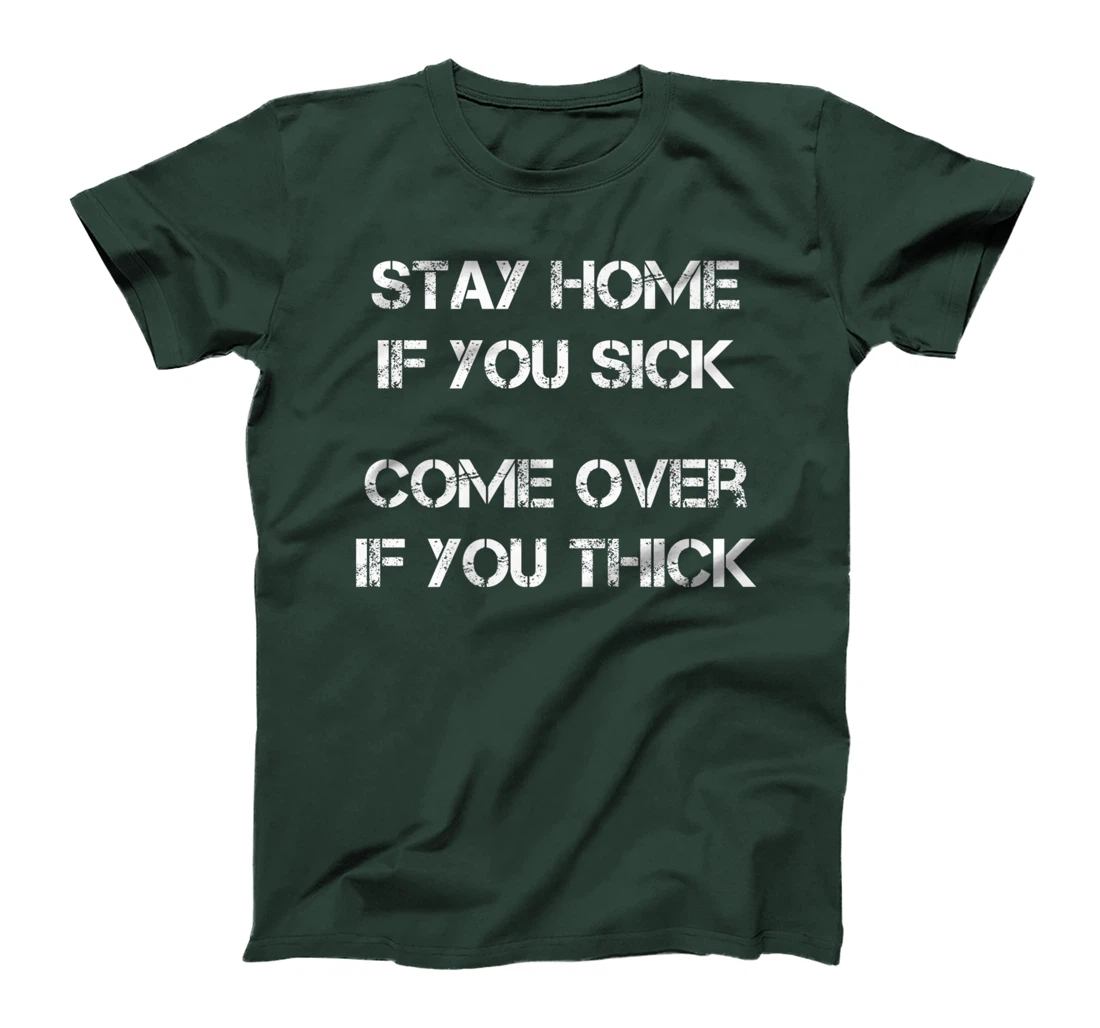 Stay Home if You Sick, Come Over if You Thick Premium T-Shirt
