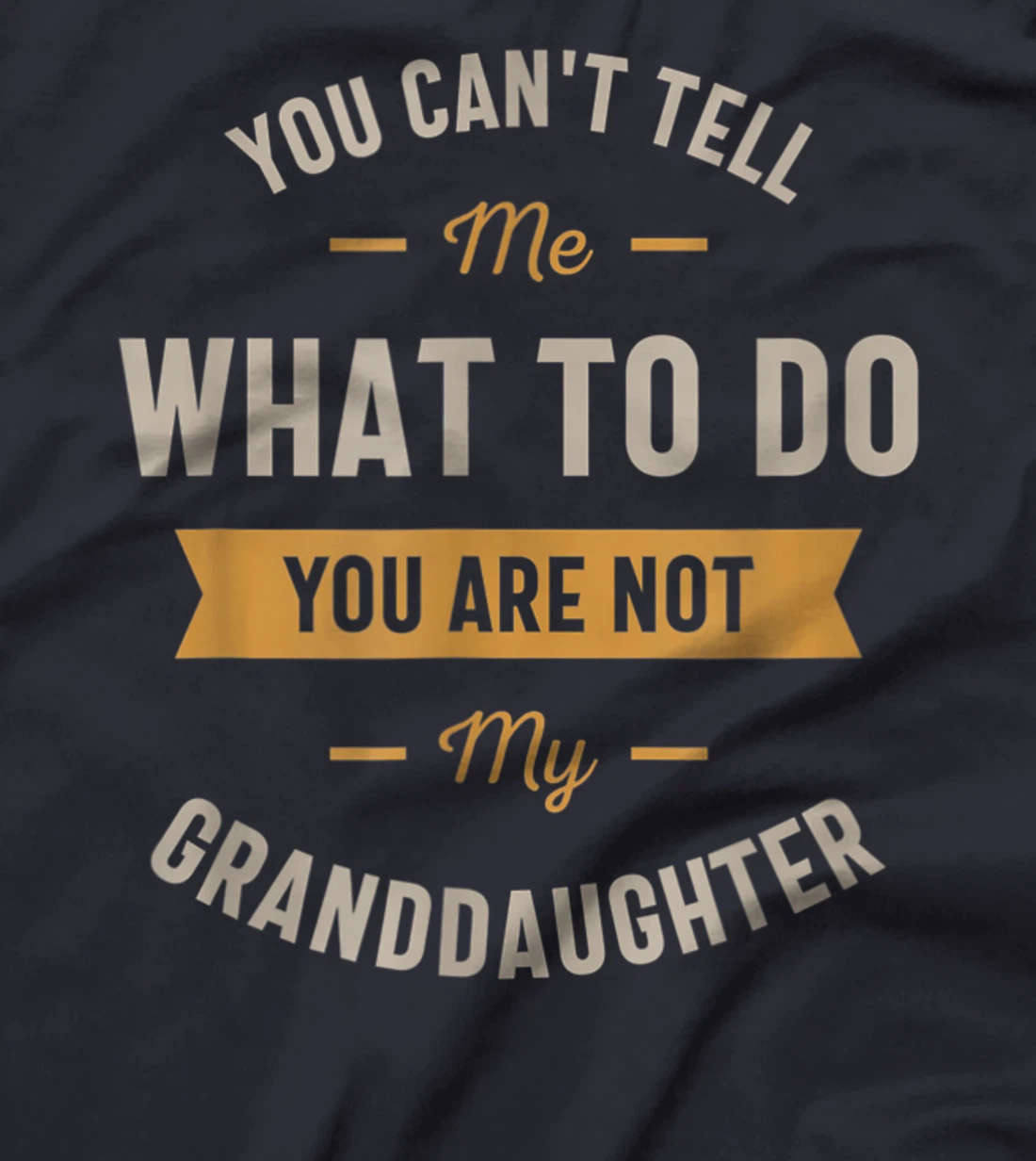 You can't tell me what to do you are not my granddaughter T-Shirt