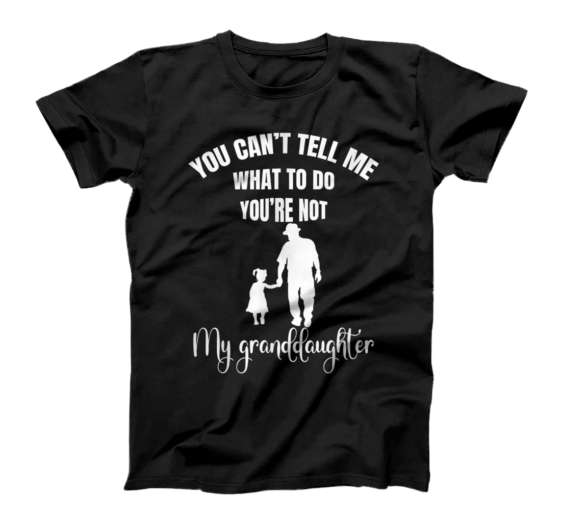 Fun You Can't Tell Me What To Do You're Not My Granddaughter T-Shirt