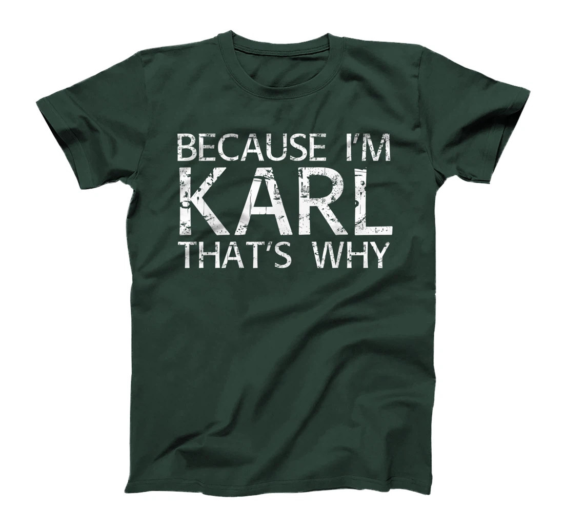 BECAUSE I'M KARL THAT'S WHY Fun Funny Gift Idea T-Shirt