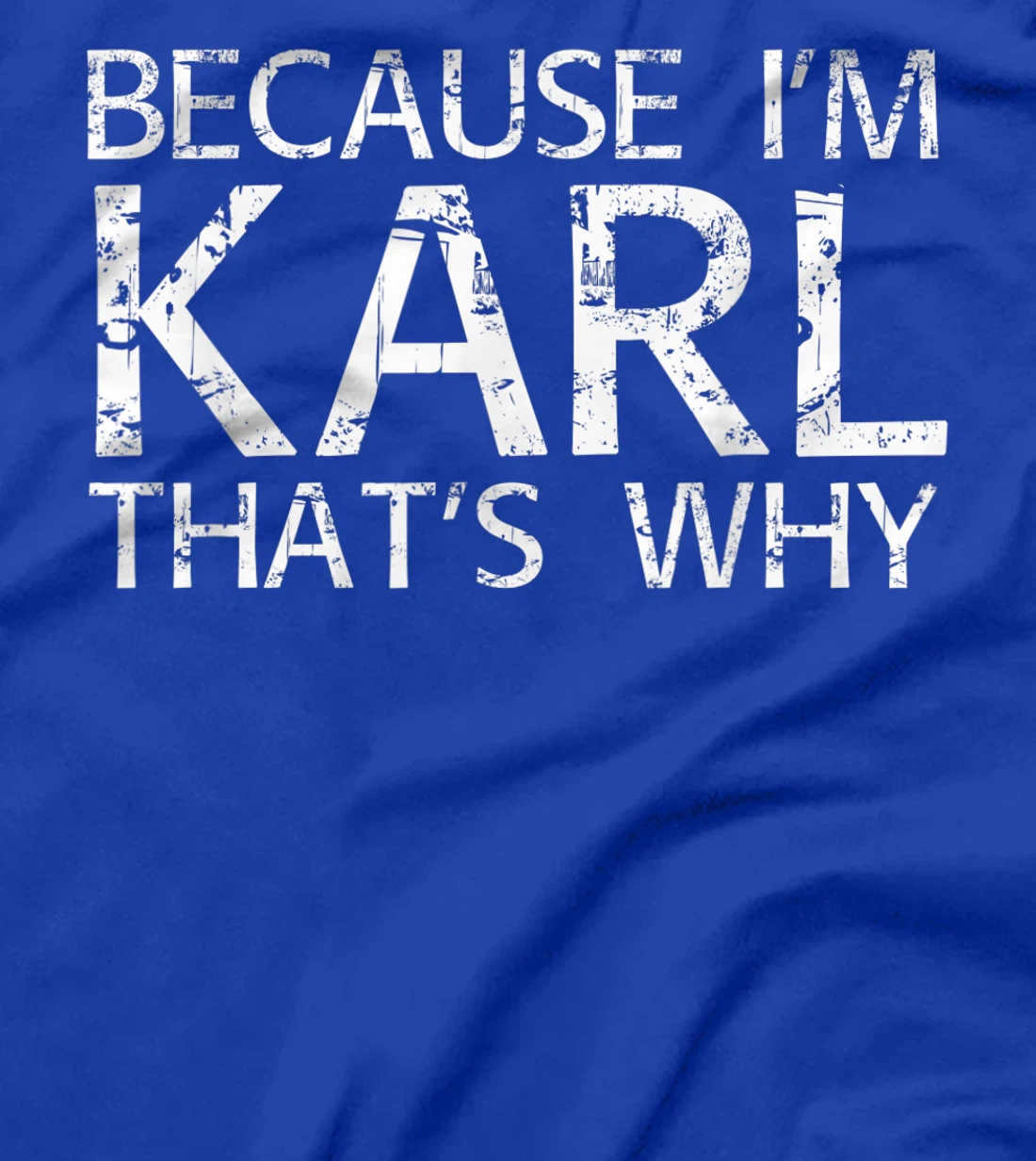 BECAUSE I'M KARL THAT'S WHY Fun Funny Gift Idea T-Shirt