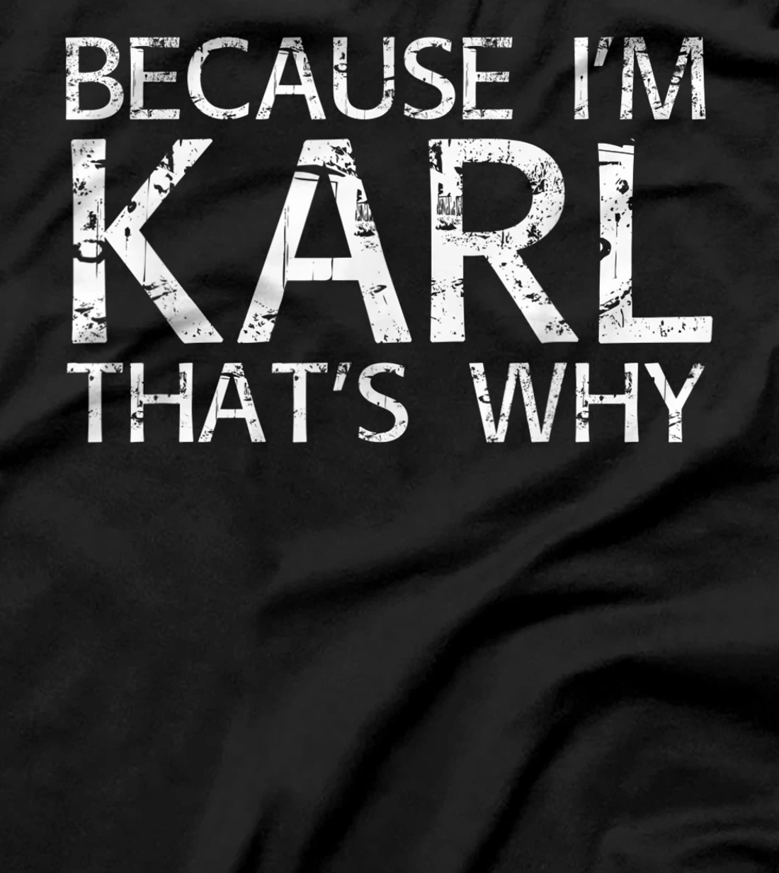 BECAUSE I'M KARL THAT'S WHY Fun Funny Gift Idea T-Shirt