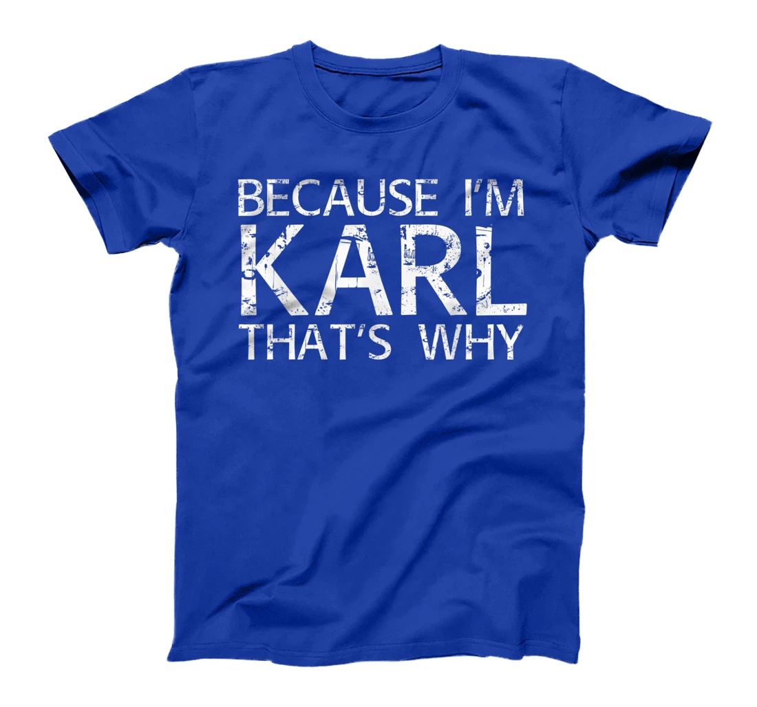 BECAUSE I'M KARL THAT'S WHY Fun Funny Gift Idea T-Shirt