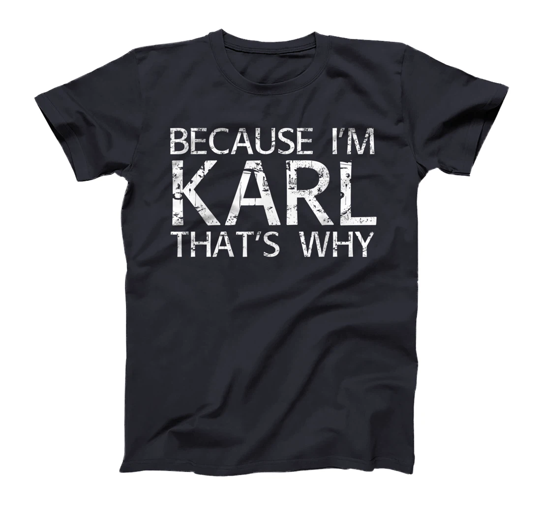 BECAUSE I'M KARL THAT'S WHY Fun Funny Gift Idea T-Shirt