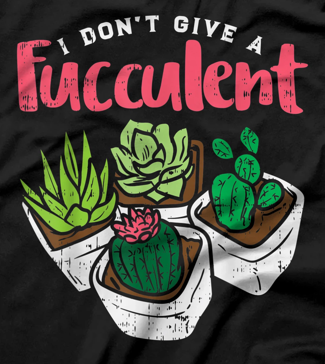 I Dont Give Fucculent Funny Cactus Succulent Plant Gardening T-Shirt
