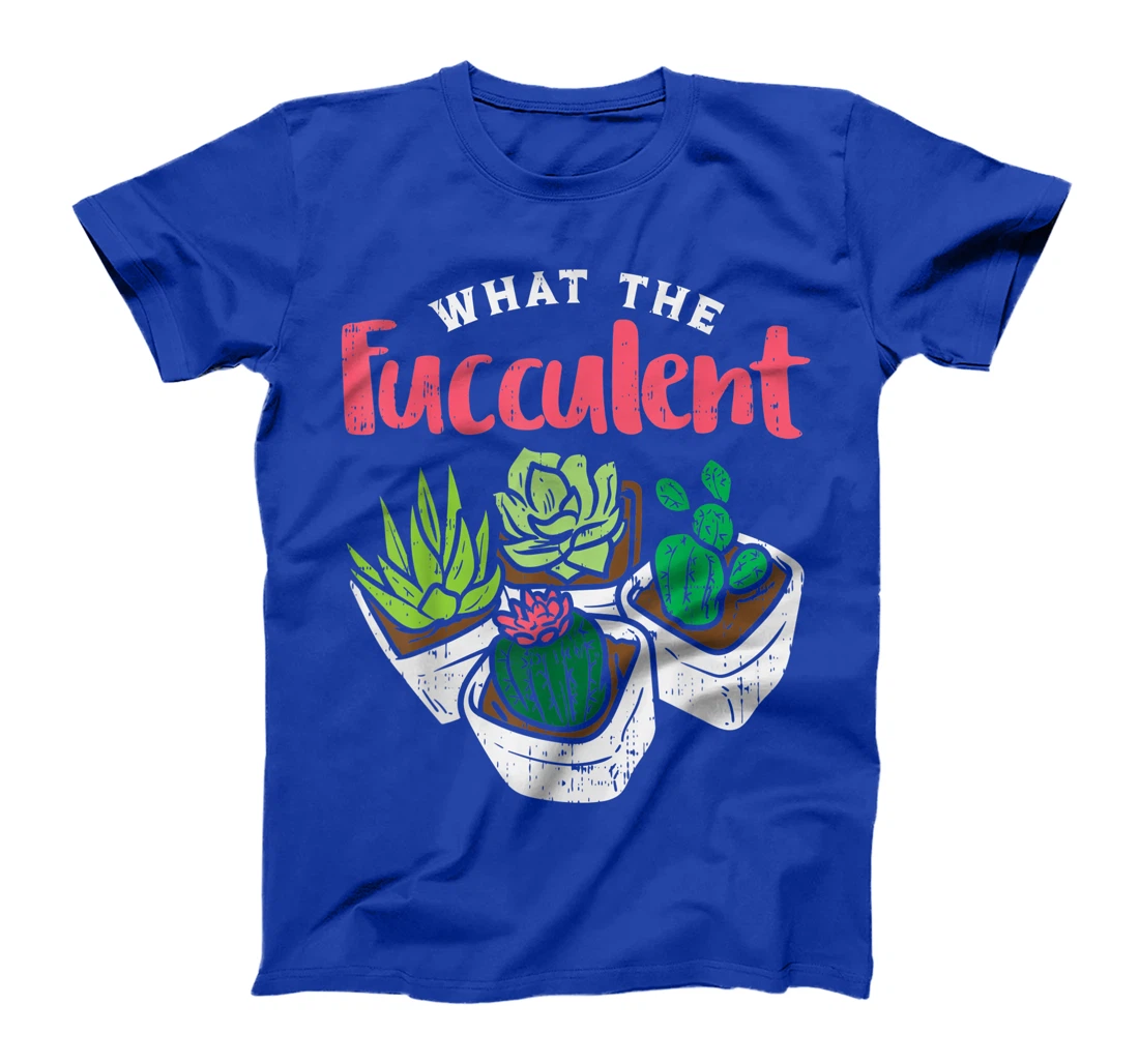 What The Fucculent Funny Cactus Succulent Plant Gardening T-Shirt