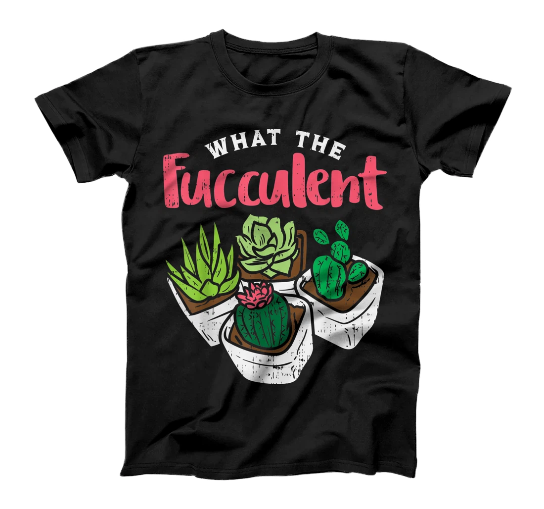 What The Fucculent Funny Cactus Succulent Plant Gardening T-Shirt