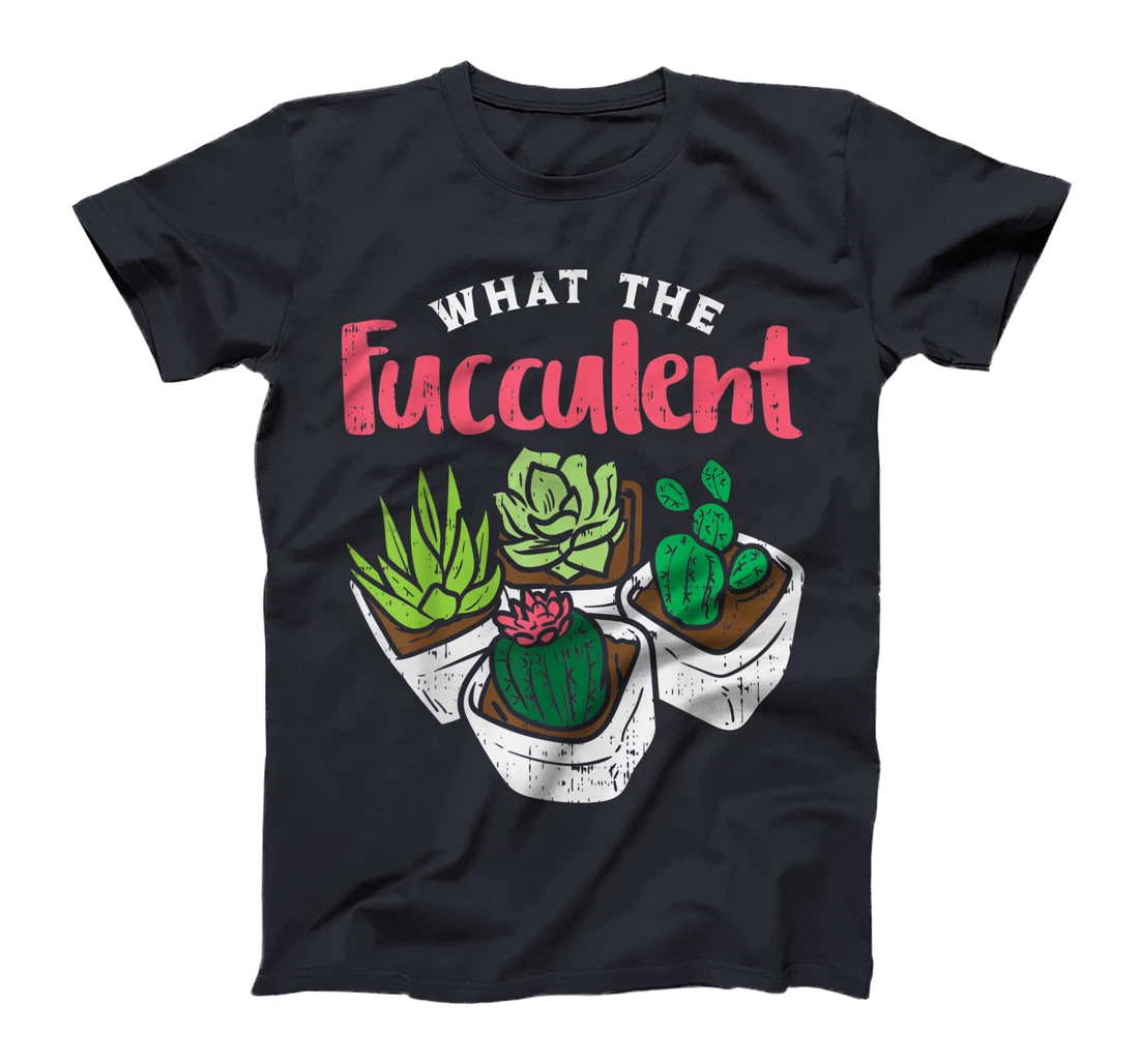 What The Fucculent Funny Cactus Succulent Plant Gardening T-Shirt