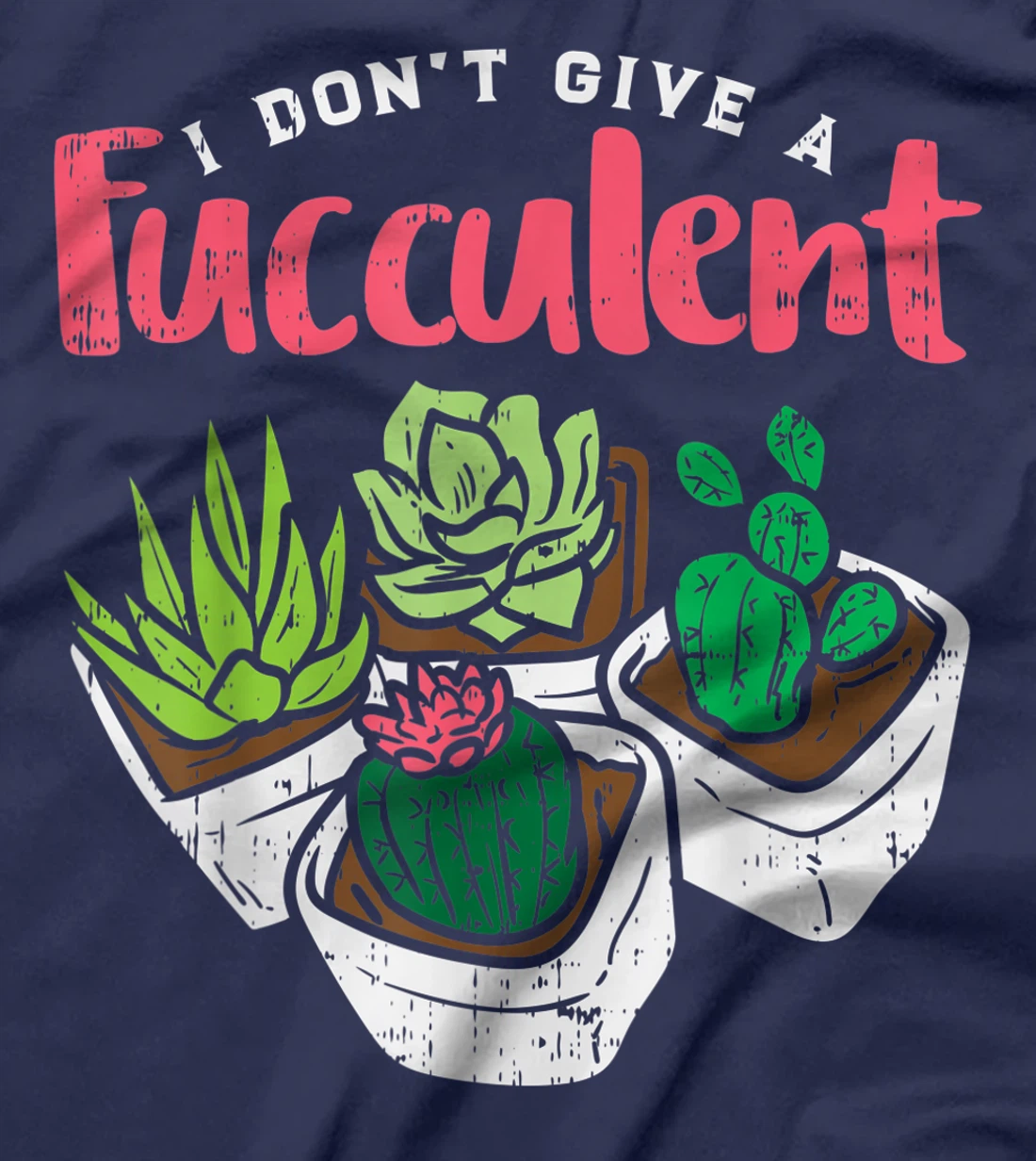 I Dont Give Fucculent Funny Cactus Succulent Plant Gardening T-Shirt