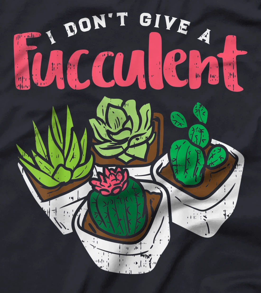 I Dont Give Fucculent Funny Cactus Succulent Plant Gardening T-Shirt