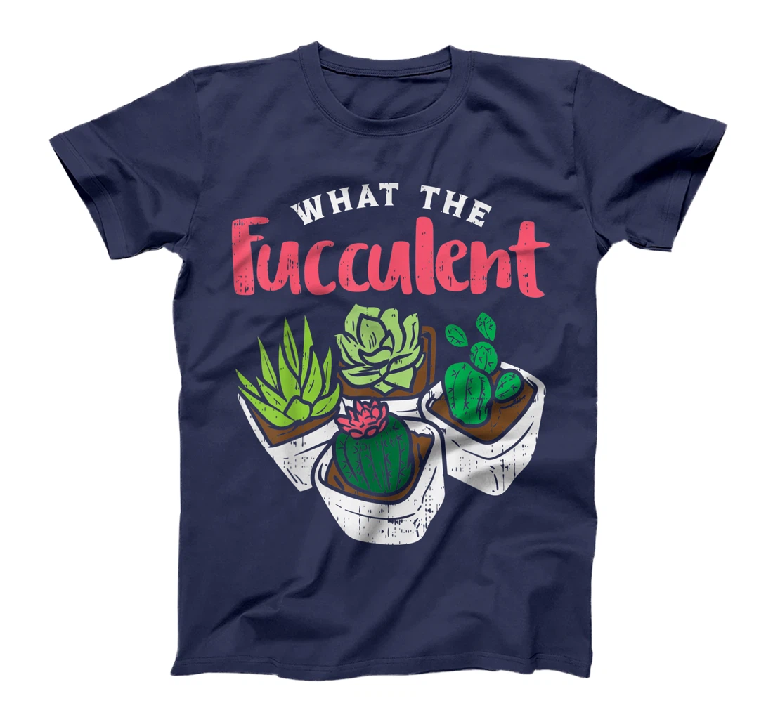 What The Fucculent Funny Cactus Succulent Plant Gardening T-Shirt
