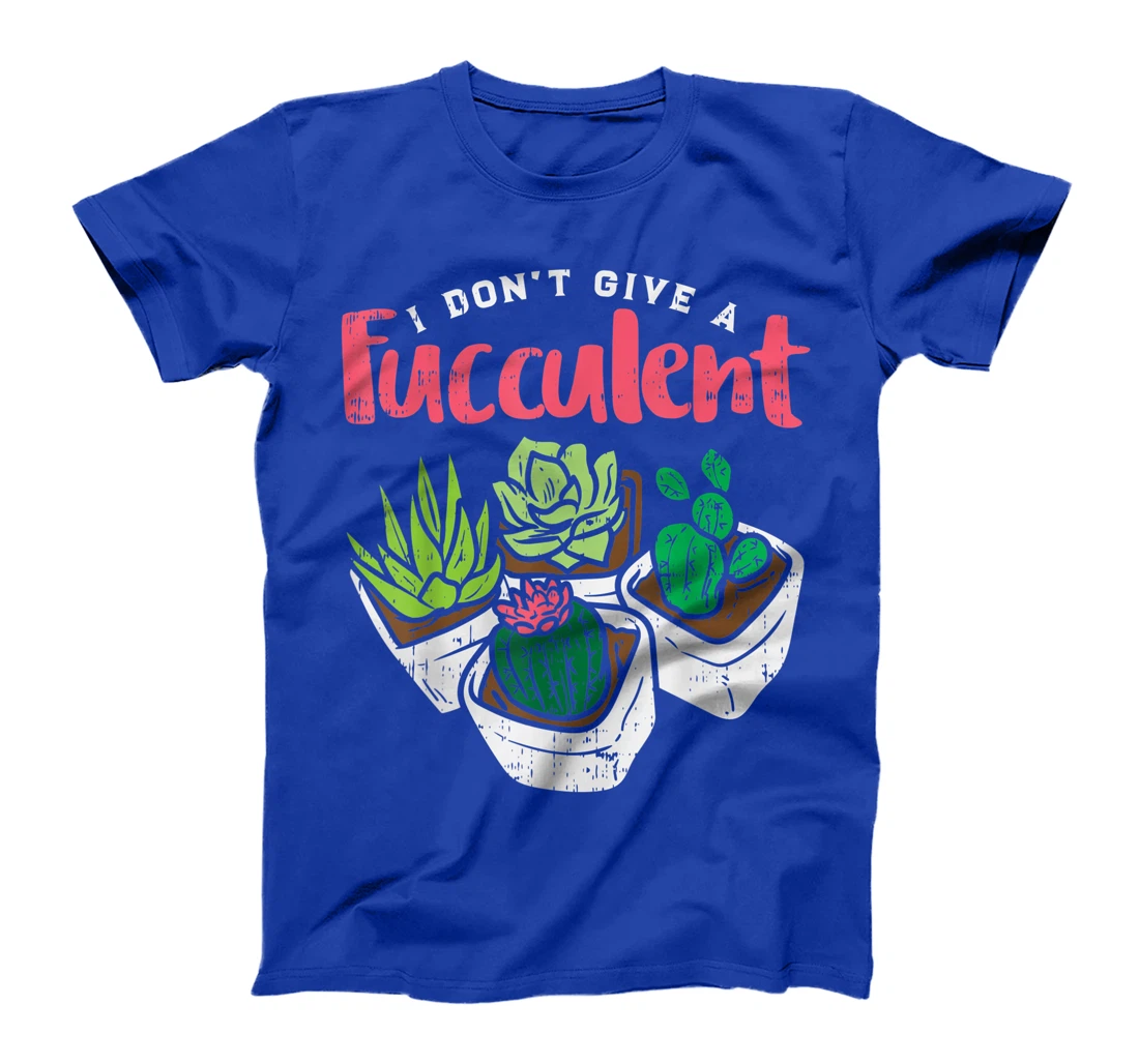 I Dont Give Fucculent Funny Cactus Succulent Plant Gardening T-Shirt