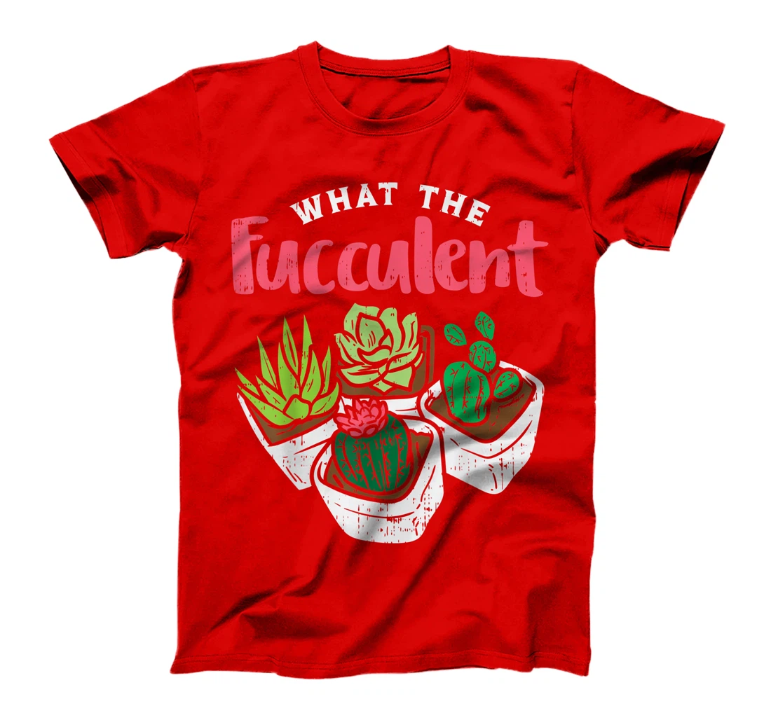 What The Fucculent Funny Cactus Succulent Plant Gardening T-Shirt